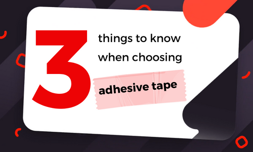How to choose the right adhesive tape – 3 things to know