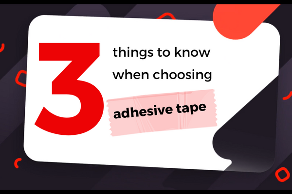 How to choose the right adhesive tape – 3 things to know