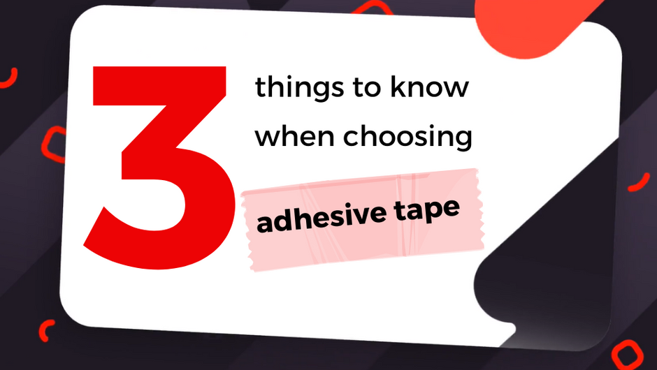 How to choose the right adhesive tape – 3 things to know